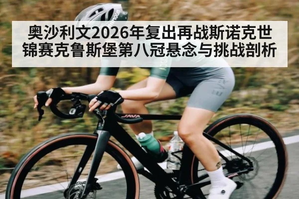 奥沙利文2026年复出再战斯诺克世锦赛克鲁斯堡第八冠悬念与挑战剖析 | hth